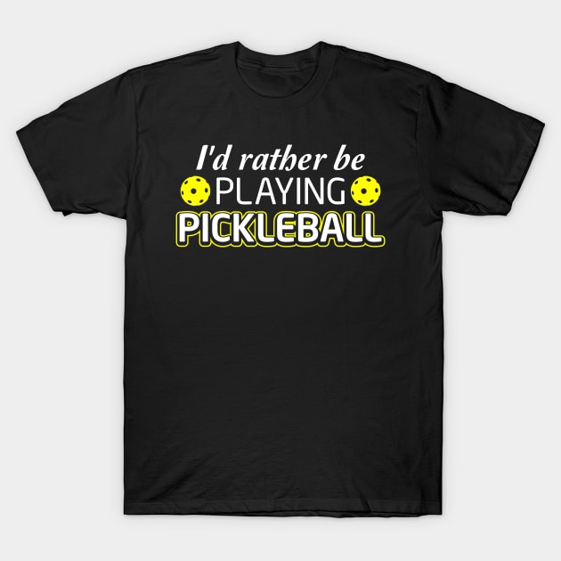 Pickleball Lover Tee I'd Rather Be Playing Pickleball T-Shirt by celeryprint